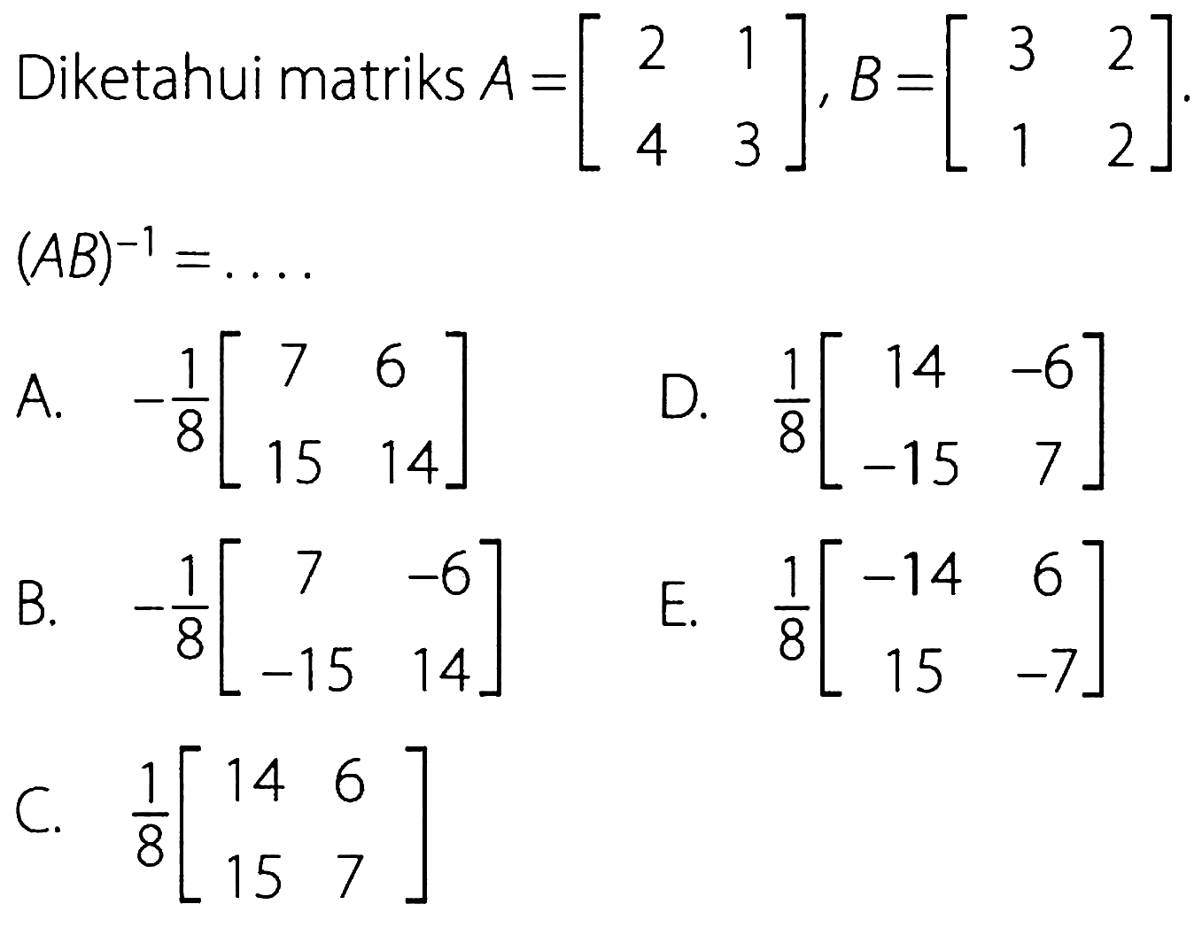 Diketahui matriks A=[2 1 4 3], B=[3 2 1 2]. (AB)^(-1)=....