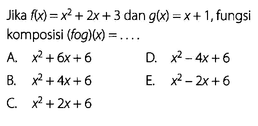 Jika  f(x)=x^2+2x+3 dan g(x)=x+1, fungsi komposisi  (fog)(x)=... 
