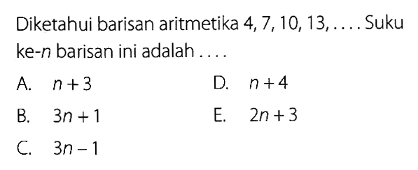 Diketahui barisan aritmetika  4,7,10,13,.... Suku ke-n barisan ini adalah ....