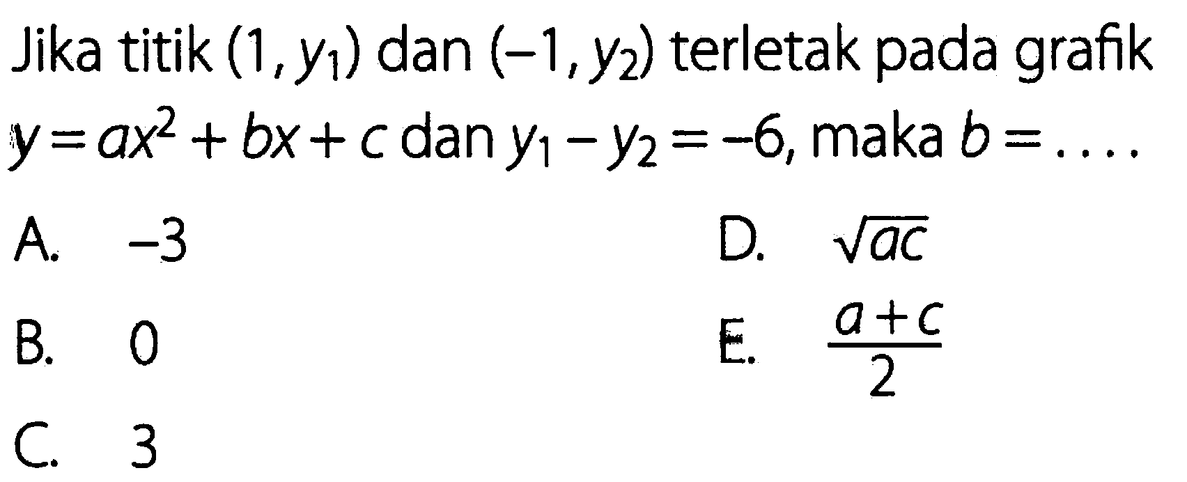 Jika titik (1,y1) dan (-1,y2) terletak pada grafik y=ax^2+bx+c dan y1-y2=-6, maka b= .... 