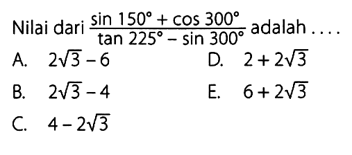 Nilai dari (sin 150+cos 300)/(tan 225-sin 300) adalah ....