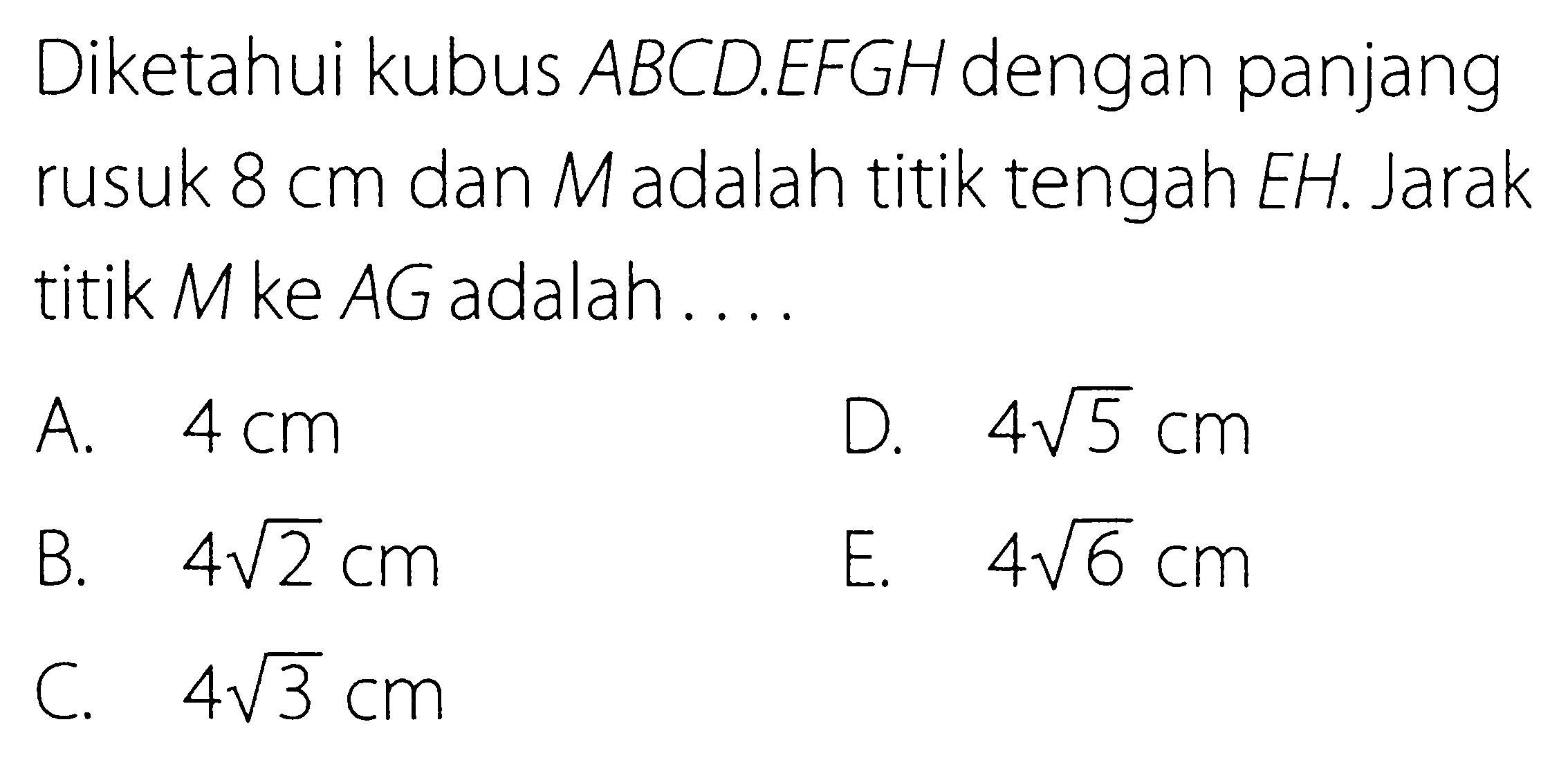 Diketahui kubus ABCD.EFGH dengan panjang rusuk 8 cm dan M adalah titik tengah EH. Jarak titik M ke AG adalah....