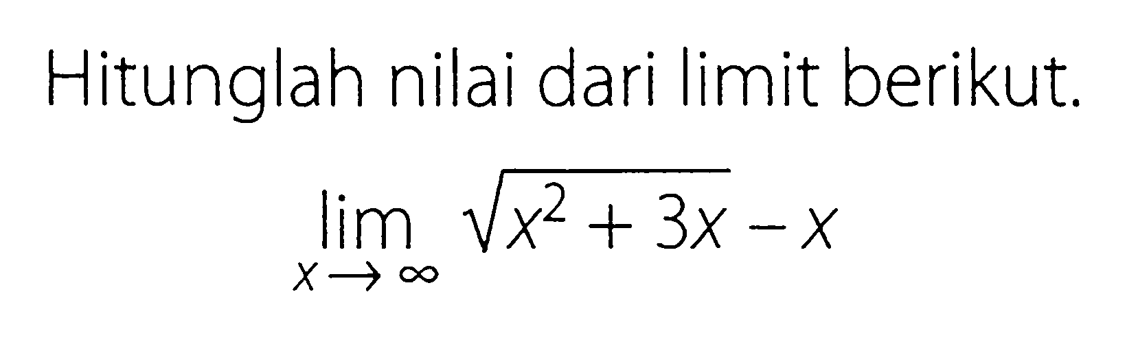 Hitunglah nilai dari limit berikut.lim x -> tak hingga akar(x^2+3x)-x