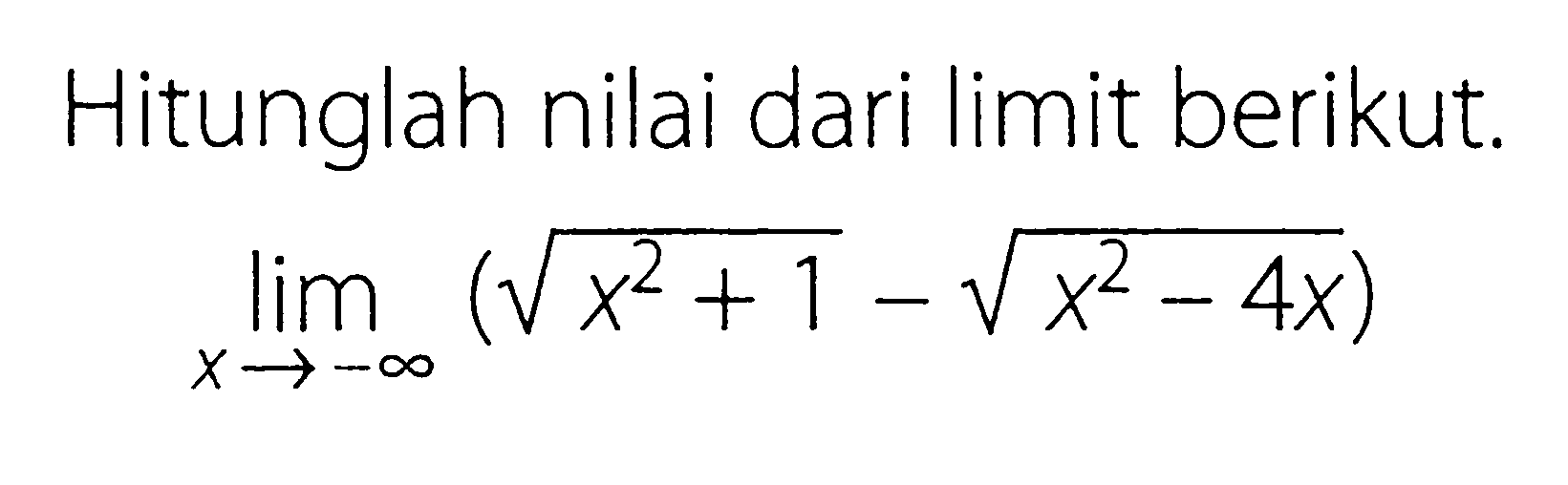 Hitunglah nilai dari limit berikut. lim x mendekati tak hingga (akar(x^2+1)-akar(x^2-4x))