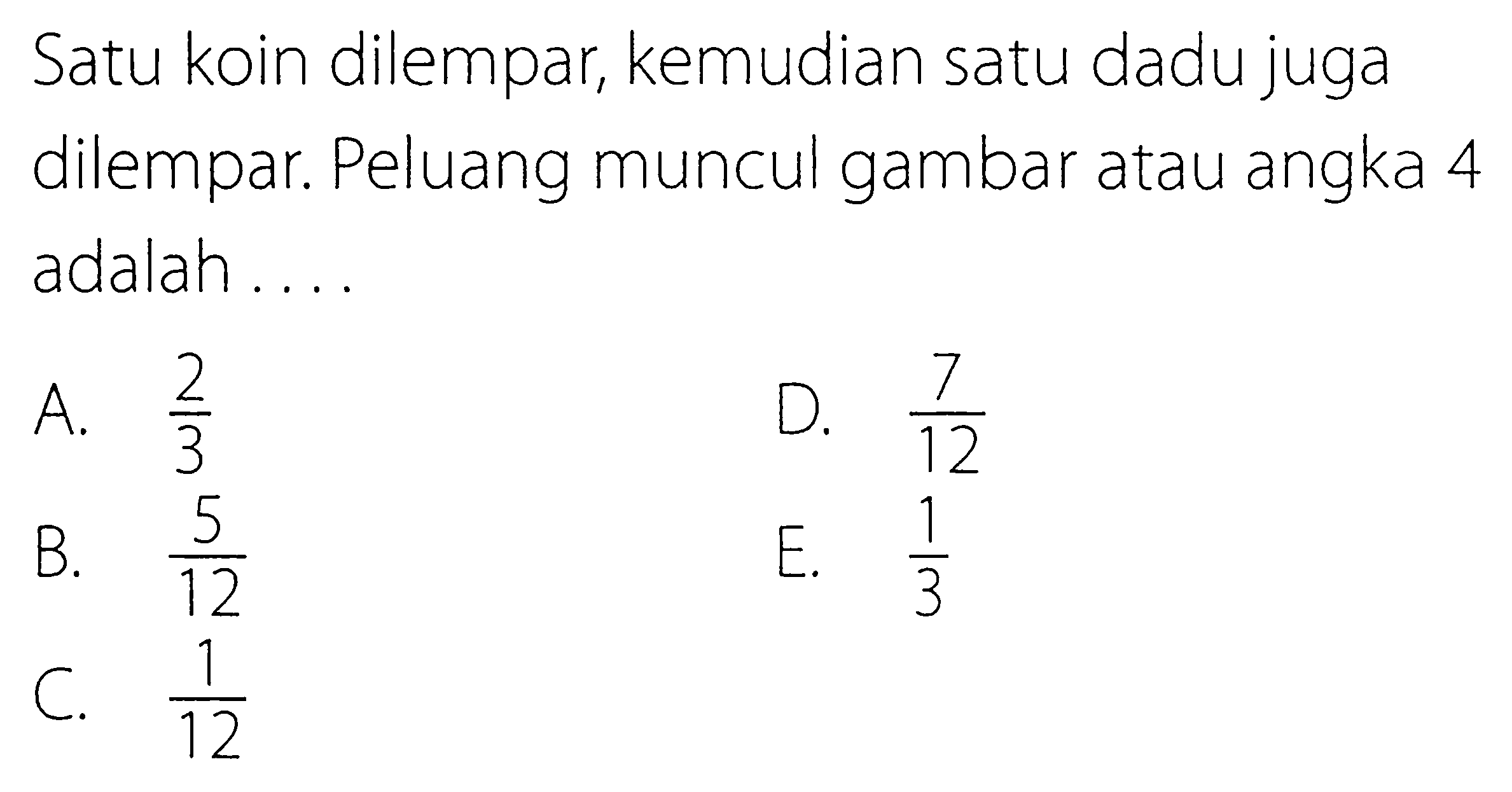 Satu koin dilempar, kemudian satu dadu juga dilempar. Peluang muncul gambar atau angka 4 adalah....