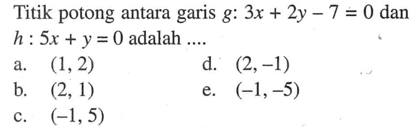 Titik potong antara g: 3x+2y-7=0 dan garis h : 5x+y=0 adalah ....