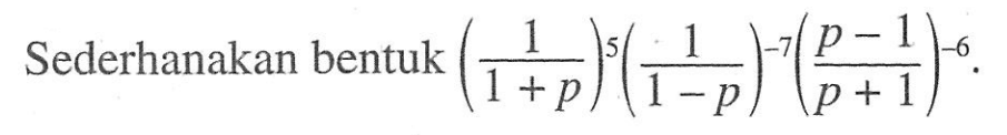Sederhanakan bentuk (1/(1+p))^5(1/(1-p))^(-7)((p-1)/(p+1))^(-6).