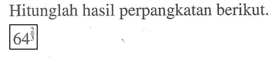 Hitunglah hasil perpangkatan berikut. 64^(2/3)