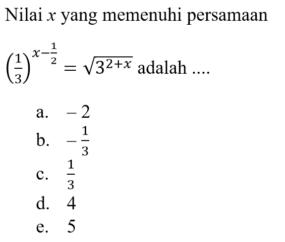 Nilai x yang memenuhi persamaan (1/3)^(x-1/2)=akar(3^(2+x)) adalah ....