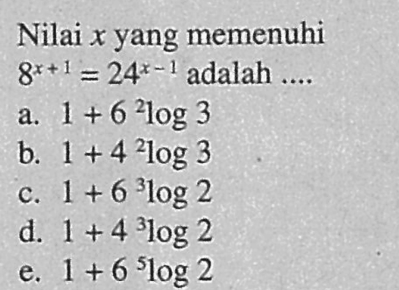 Nilai x yang memenuhi 8^(x+1)=24^(x-1) adalah ....