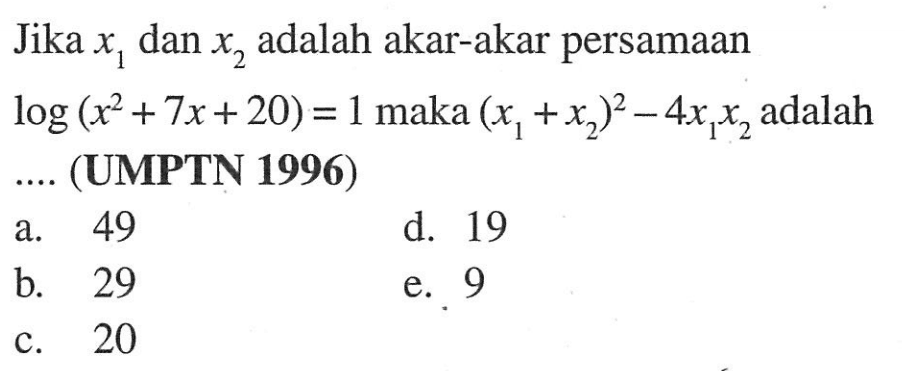 Jika x1 dan x2 adalah akar-akar persamaan log(x^2+7x+20)=1 maka (x1+x2)^2-4x1x2 adalah .... (UMPTN 1996)