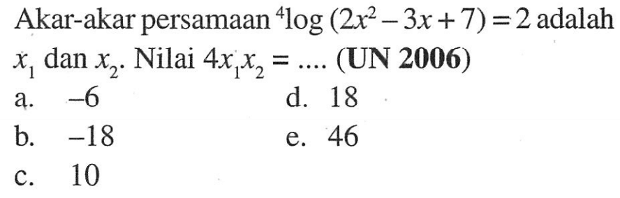 Akar-akar persamaan 4log(2x^2-3x+7)=2 adalah x1 dan x2. Nilai 4x1x2 = .... (UN 2006)