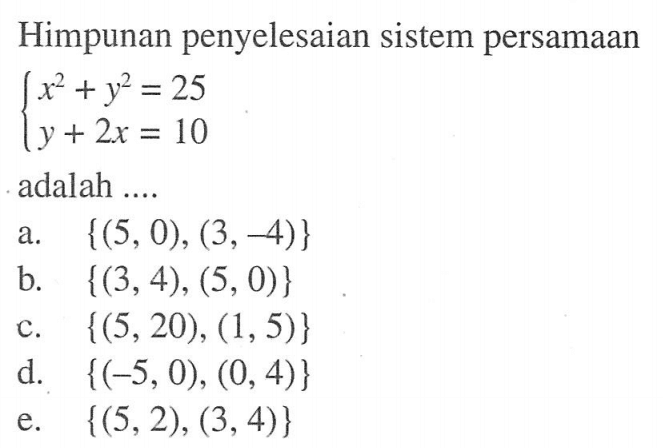 Himpunan penyelesaian sistem persamaan x^2+y^2=25 y+2x=10 adalah ...