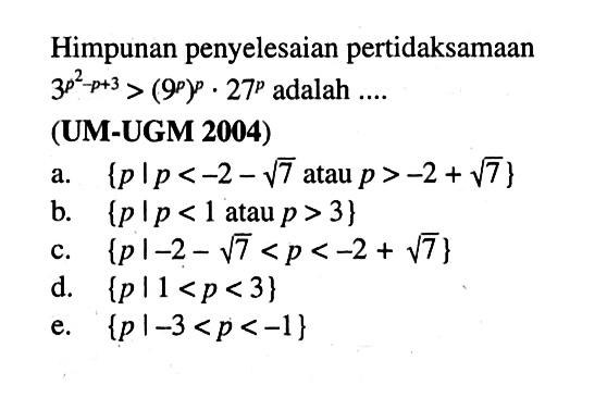 Himpunan penyelesaian pertidaksamaan 3^(p^2-p+3) > (9^p)&p . 27^p adalah (UM-UGM 2004)