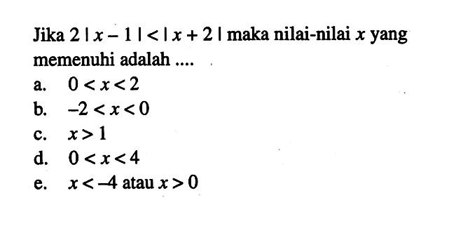 Jika 2|x-1|<|x+2| maka nilai-nilai x yang memenuhi adalah ....