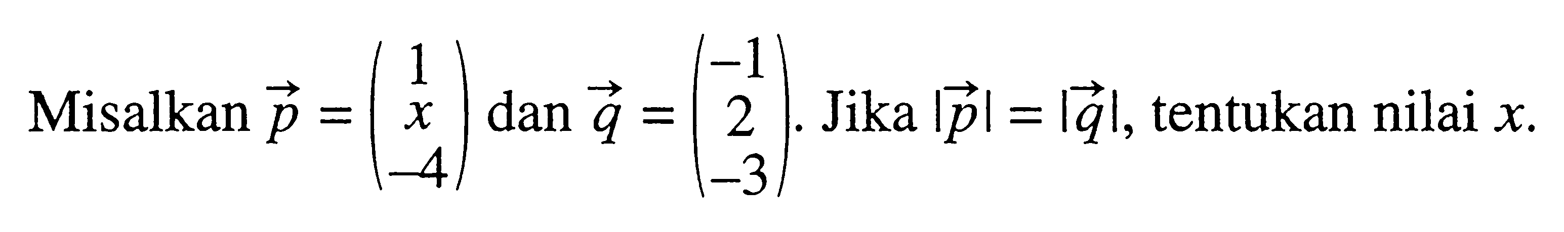 Misalkan  vektor p=(1 x -4) dan vektor q=(-1 2 -3). Jika |vektor p|=|vektor q|, tentukan nilai x...