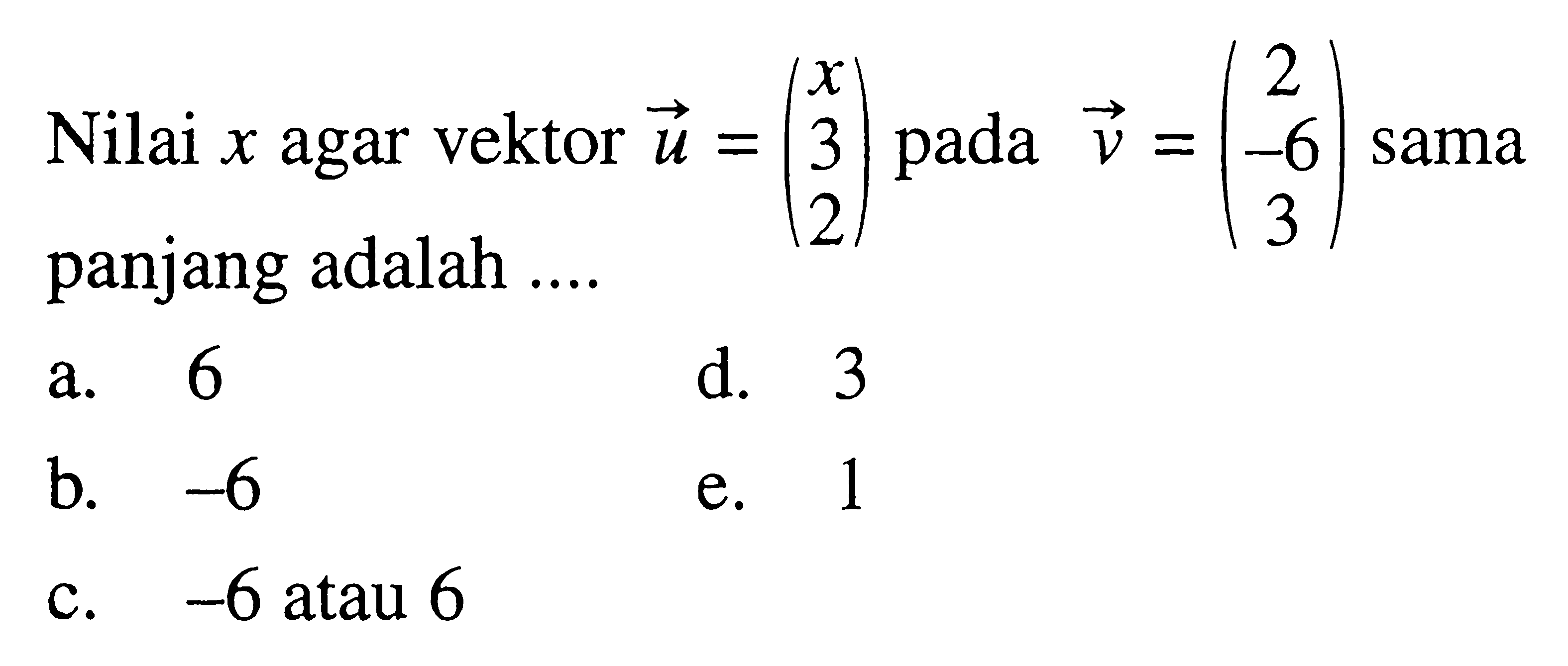 Nilai x agar vektor vektor u=(x 3 2) pada vektor v=(2 -6 3)  sama panjang adalah ....