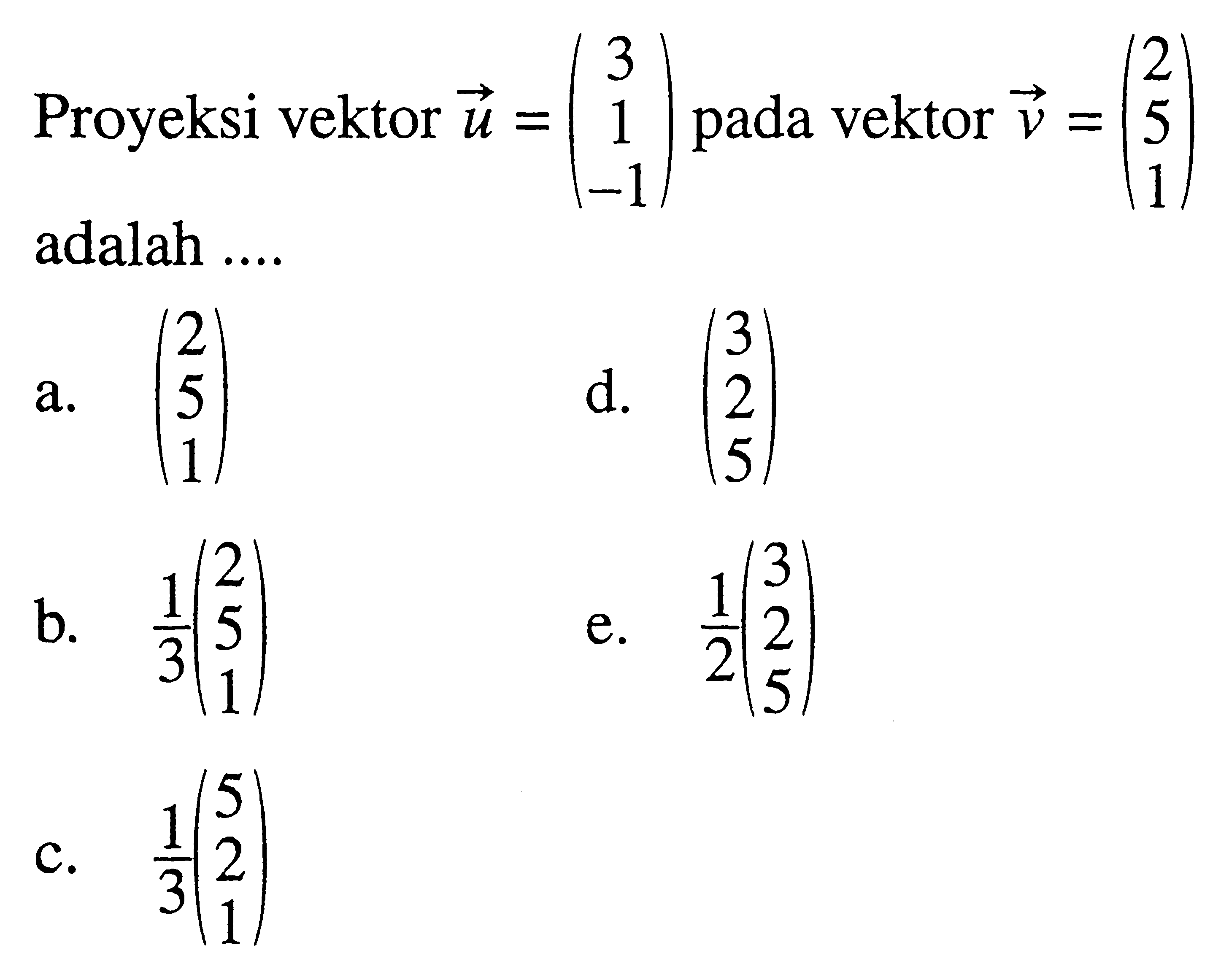 Proyeksi vektor  u=(3  1  -1)  pada vektor  v=(2  5  1) adalah....