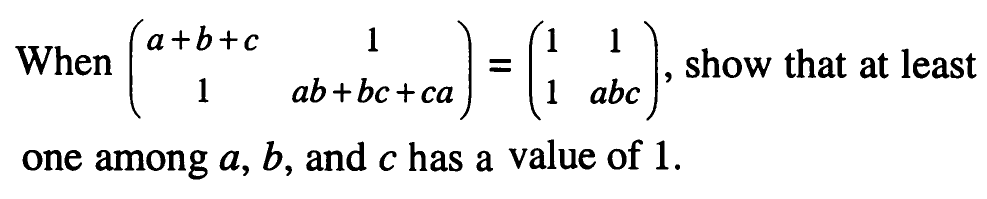 When (a+b+c 1 1 ab+bc+ca)=(1 1 1 abc), show that at least one among a, b, and c has a value of 1 .