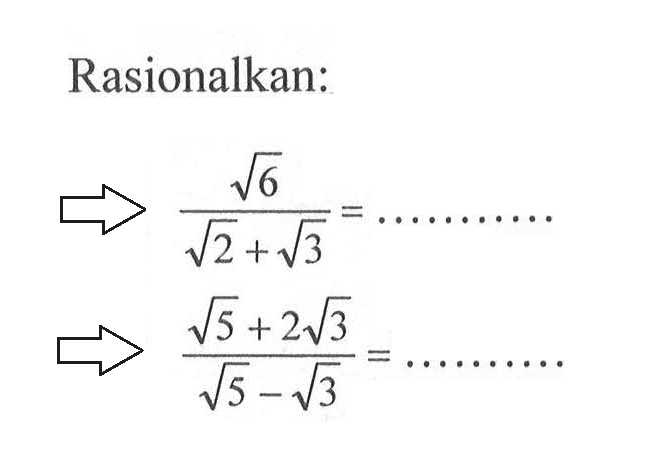 Rasionalkan: (akar(6))/(akar(2) + akar(3)) = ........... ((akar(5) + 2 akar(3))/(akar(5) - akar(3)) = .......