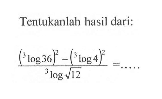 Tentukanlah hasil dari: ((3log36)^2-(3log4)^2)/(3log akar(12))=.....