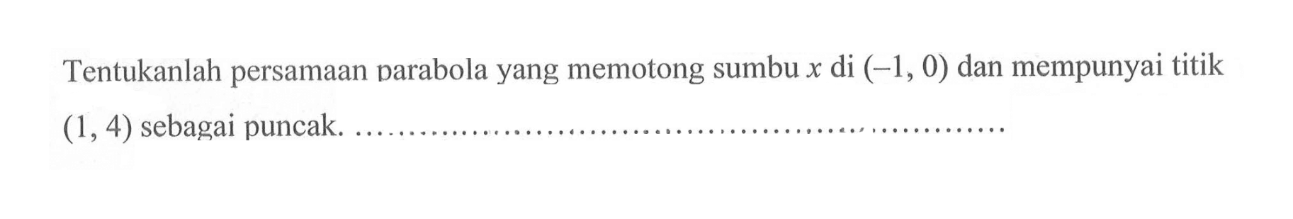 Tentukanlah persamaan parabola yang memotong sumbu x di (-1,0) dan mempunyai titik (1,4) sebagai puncak.