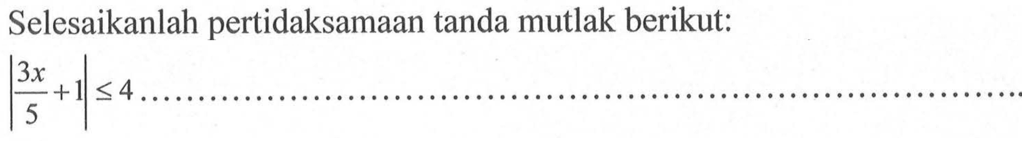 Selesaikanlah pertidaksamaan tanda mutlak berikut. |3x/5 +1|<4