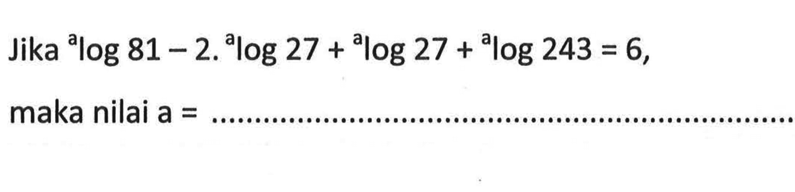 Jika alog81-2.alog27+alog27+alog243=6, maka nilai a= .....