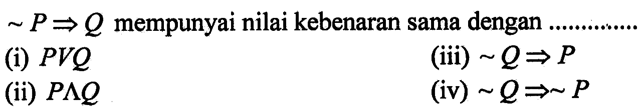  ~ P => Q  mempunyai nilai kebenaran sama dengan....