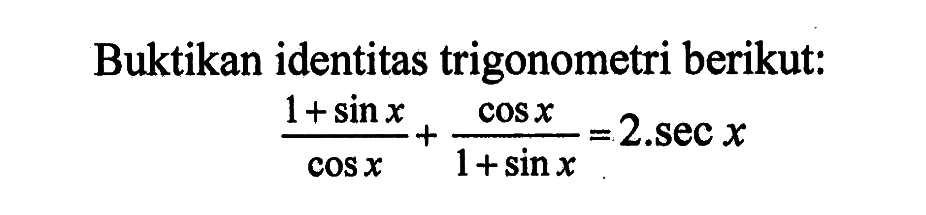 Buktikan identitas trigonometri berikut: (1+sin x)/cos x+cos x/(1+sin x)=2.sec x