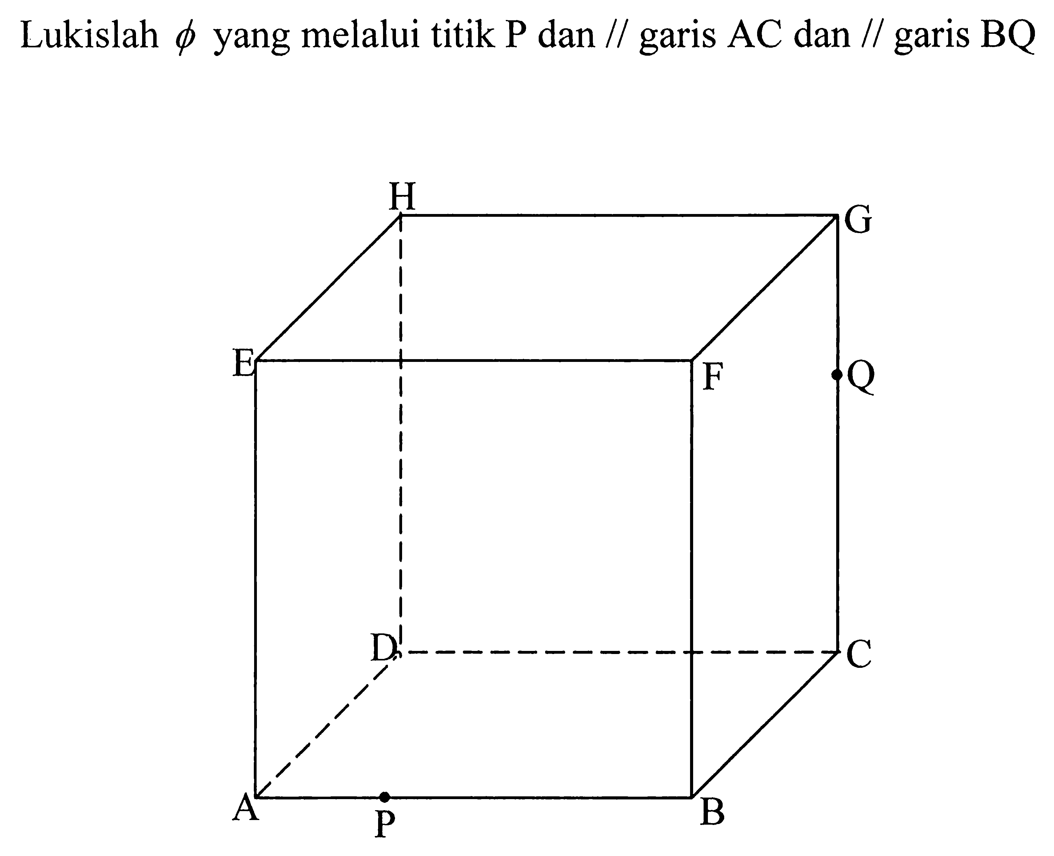 Lukislah phi yang melalui titik P dan // garis AC dan // garis BQ H G E F Q D C A B P