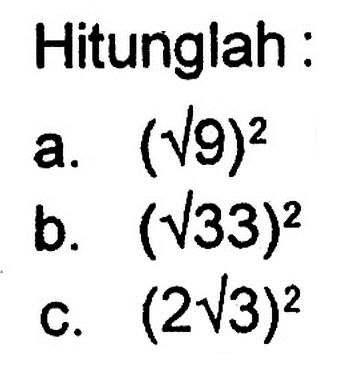 Hitunglah: a. (akar(9))^2 b. (akar(33))^2 c. (2 akar(3))^2