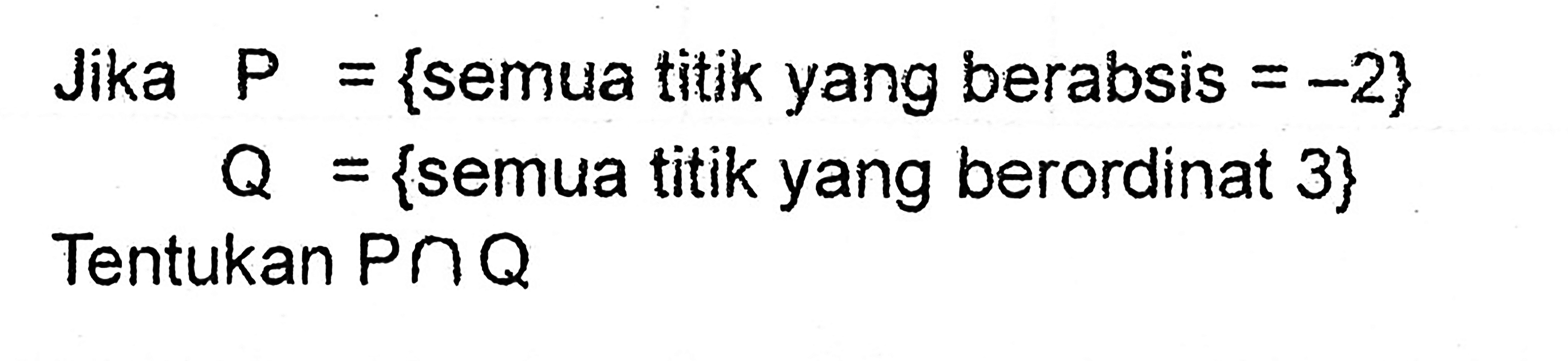 Jika P={semua titik yang berabsis =-2} Q={semua titik yang berordinat 3} Tentukan P n Q