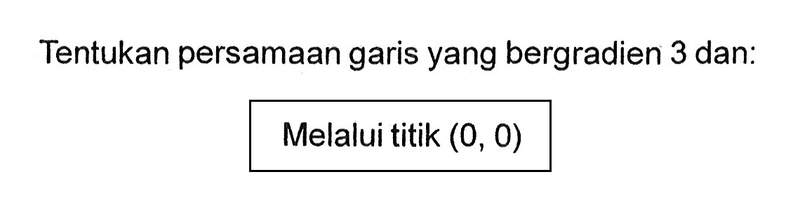 Tentukan persamaan garis yang bergradien 3 dan: Melalui titik (0, 0)