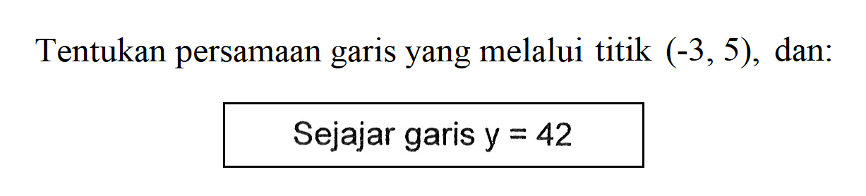 Tentukan persamaan garis yang melalui titik (-3,5), dan: Sejajar garis y = 42