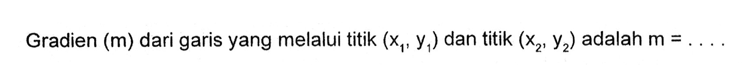 Gradien (m) dari garis yang melalui titik (x1, y1) dan titik (x2, y2) adalah m =...