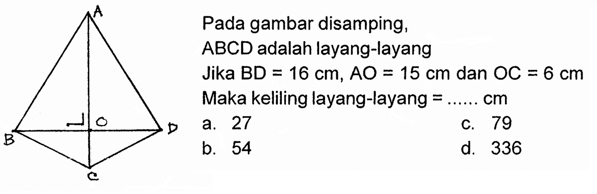 Pada gambar disamping, ABCD adalah layang-layang Jika BD=16 cm, AO=15 cm dan OC=6 cm Maka keliling layang-layang=...cm