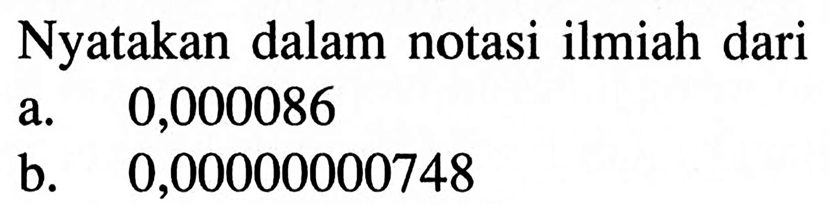 Nyatakan dalam notasi ilmiah dari a. 0,000086 b. 0,00000000748