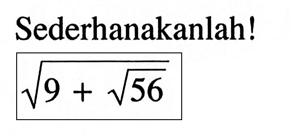 Sederhanakanlah! akar(9 + akar(56))