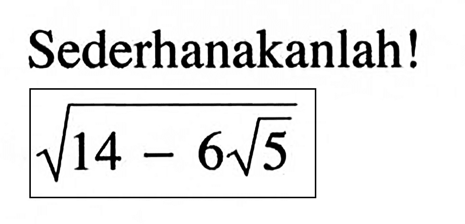 Sederhanakanlah! akar(14 - 6 akar(5))