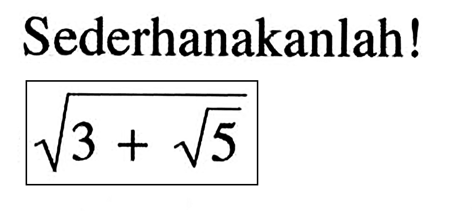 Sederhanakanlah ! akar(3 + akar(5))