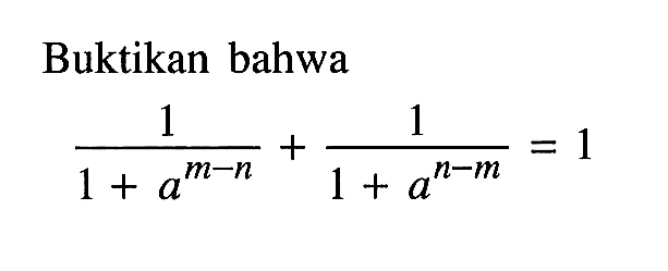 Buktikan bahwa (1 / (1 + a^(m - n))) + (1 / a^(n -m)) = 1