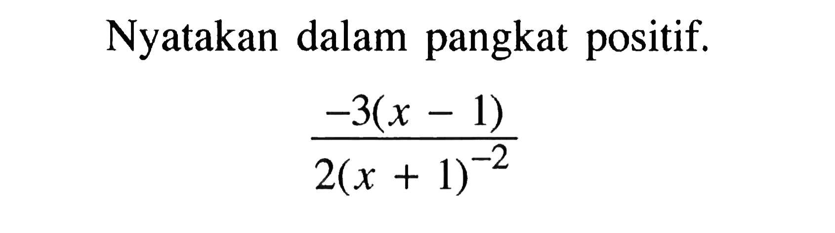 Nyatakan dalam pangkat positif. -3(x - 1)/ (2(x + 1)^-2)