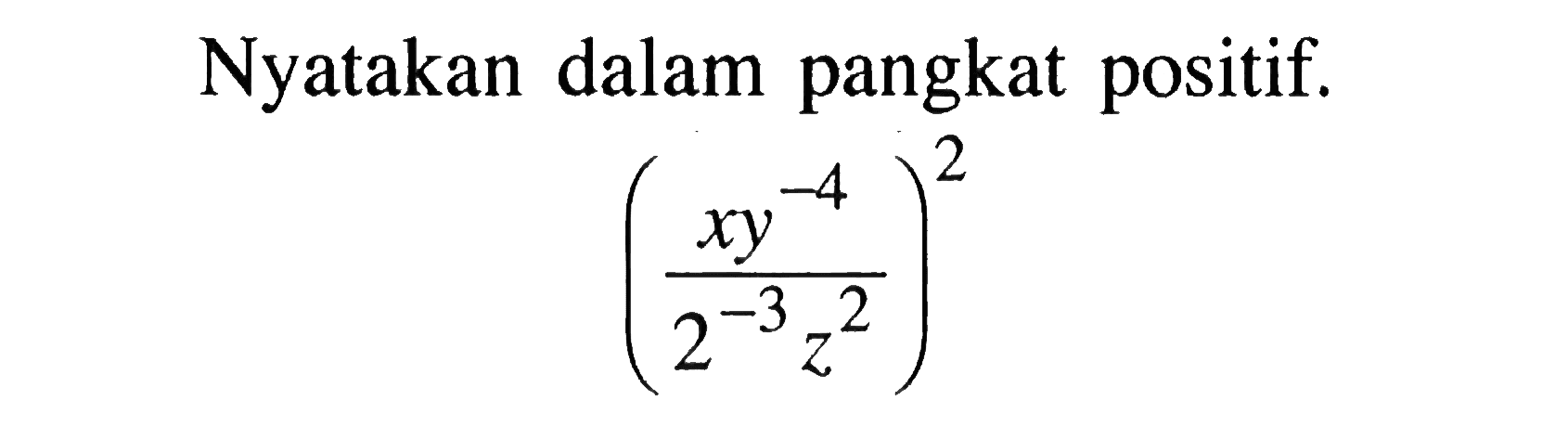 Nyatakan dalam pangkat positif. ((xy^(-4))/(2^(-3)z^2))^2