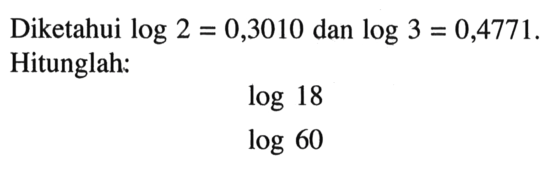 Diketahui log2=0,3010 dan log3=0,4771. Hitunglah: log(18) log(60)