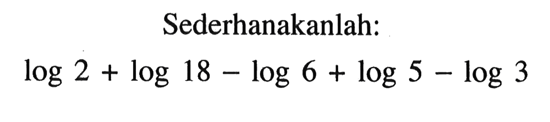 Sederhanakanlah: log2+log18-log6+log5-log 3