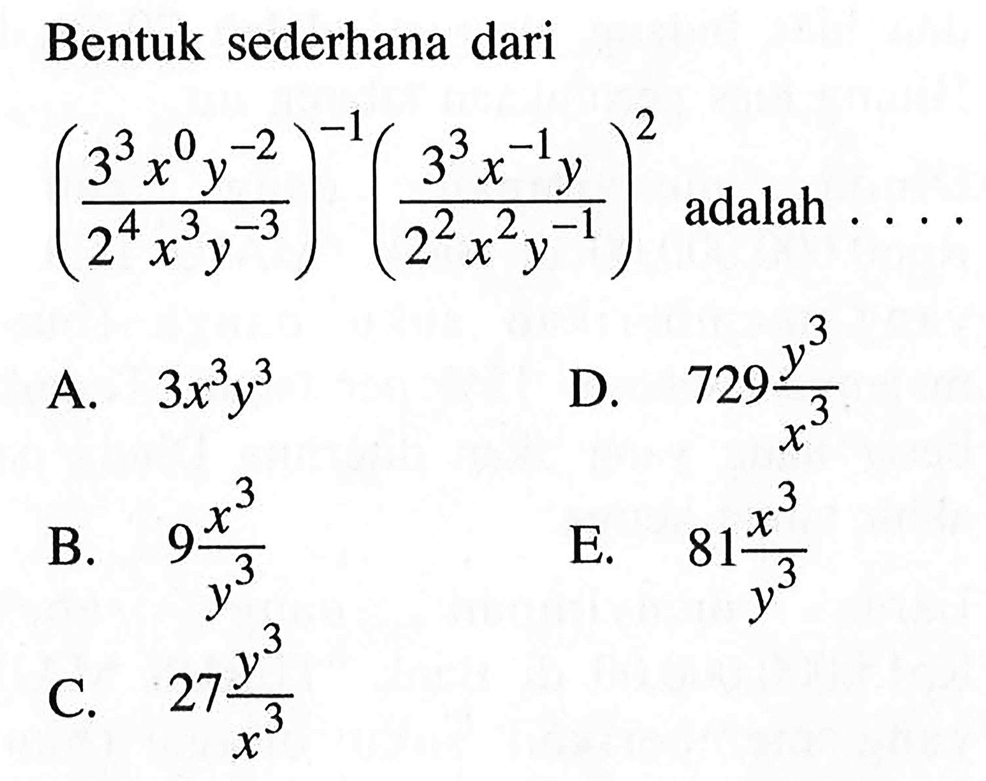 Bentuk sederhana dari ((3^3 x^0 y^-2)/ (2^4 x^3 y^-3))^-1 ((3^3 x^-1 y) / (2^2 x^2 y^-1))^2 adalah ....