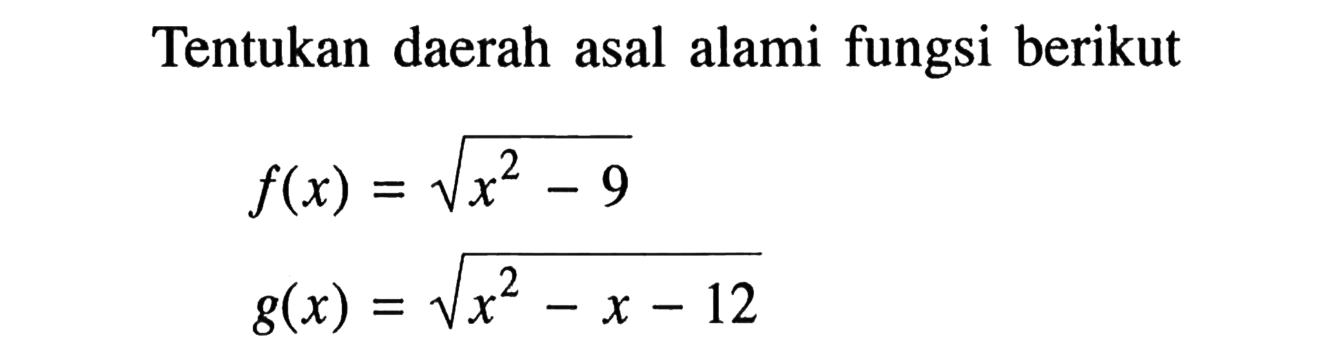 Tentukan daerah asal alami fungsi berikutf(x)=akar(x^2-9)g(x)=akar(x^2-x-12)