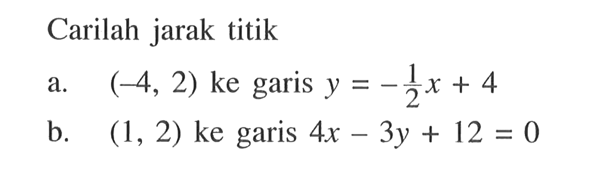 Carilah jarak titik a. (-4,2) ke garis y=-1/2+4 b. (1,2) ke garis 4x-3y+12=0