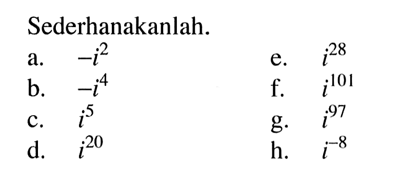 Sederhanakanlah. a. -i^2 b. -i^4 c. i^5 d. i^(20) e. i^(28) f. i^(101) g. i^(97) h. i^(-8)